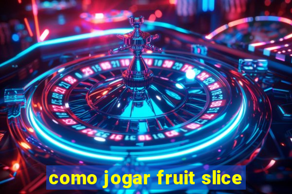 como jogar fruit slice